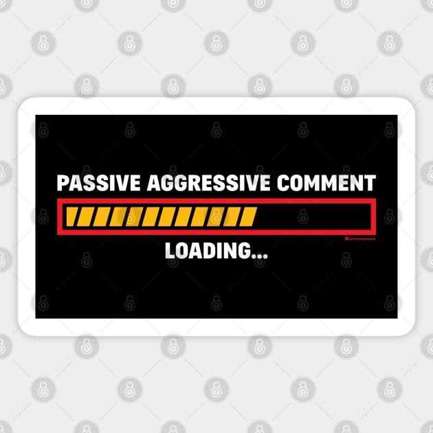 PASSIVE AGGRESSIVE COMMENT LOADING Magnet by officegeekshop